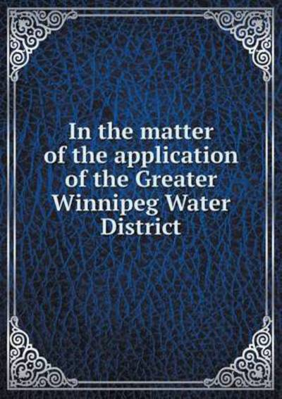 Cover for George Turner · In the Matter of the Application of the Greater Winnipeg Water District (Paperback Book) (2014)