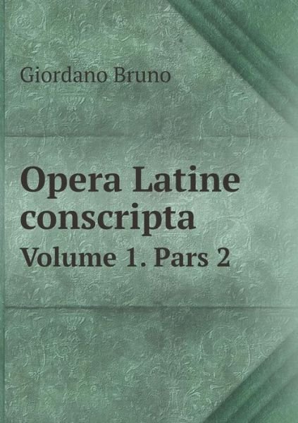 Cover for Giordano Bruno · Opera Latine Conscripta Volume 1. Pars 2 (Pocketbok) (2015)