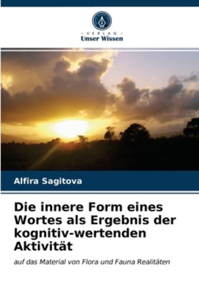 Cover for Alfira Sagitova · Die innere Form eines Wortes als Ergebnis der kognitiv-wertenden Aktivitat (Paperback Book) (2021)