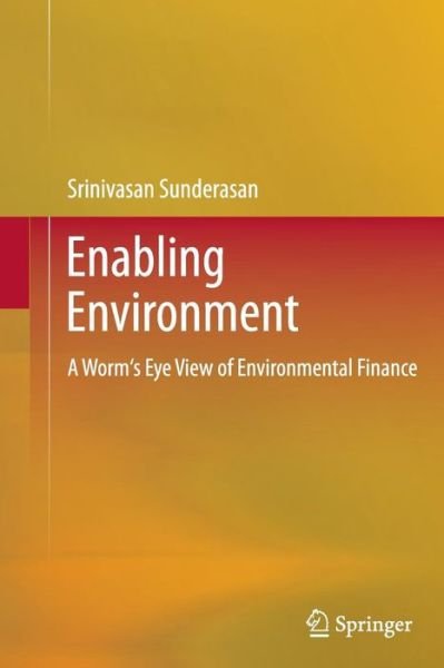 Cover for Srinivasan Sunderasan · Enabling Environment: A Worm's Eye View of Environmental Finance (Taschenbuch) [2013 edition] (2015)