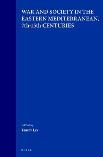 Cover for Yaacov Lev · War and Society in the Eastern Mediterranean, 7Th-15th Centuries (Medieval Mediterranean, Vol 9) (Hardcover Book) (1996)