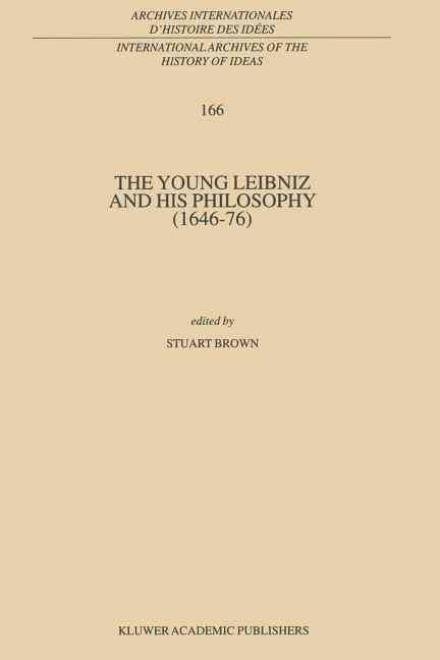 The Young Leibniz and his Philosophy (1646-76) - International Archives of the History of Ideas / Archives Internationales d'Histoire des Idees - Stuart Brown - Books - Springer - 9789048153329 - December 4, 2010