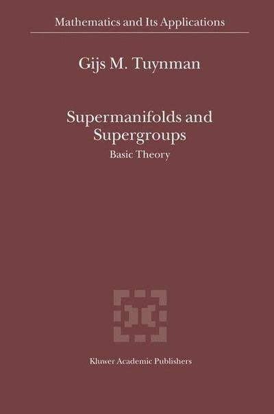 Cover for Tuynman, Gijs M. (Universite De Lille I) · Supermanifolds and Supergroups: Basic Theory - Mathematics and Its Applications (Paperback Book) [1st Ed. Softcover of Orig. Ed. 2004 edition] (2010)