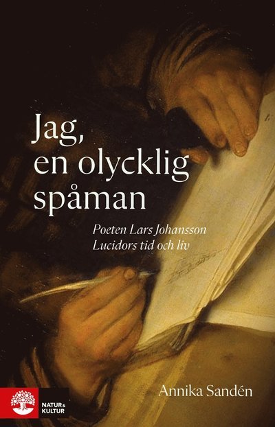 Cover for Annika Sandén · Jag, en olycklig spåman : Poeten Lasse Johansson Lucidors liv och tid (Bound Book) (2023)