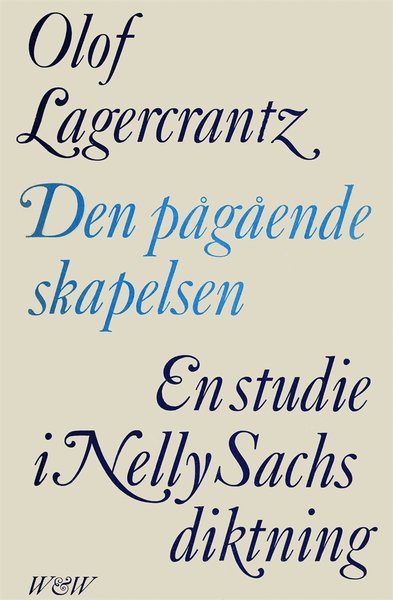 Den pågående skapelsen : En studie i Nelly Sachs diktning - Olof Lagercrantz - Böcker - Wahlström & Widstrand - 9789146233329 - 1 februari 2018