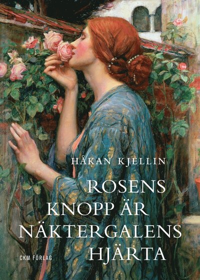 Cover for Håkan Kjellin · Rosens knopp är näktergalens hjärta : kulturhistoriska strövtåg i rosens värld (Gebundesens Buch) (2016)