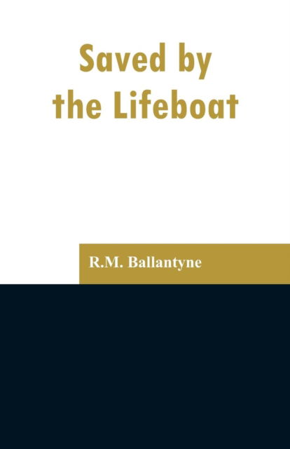 Saved by the Lifeboat - Robert Michael Ballantyne - Books - Alpha Edition - 9789353297329 - February 13, 2019