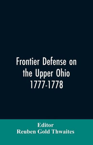 Cover for Reuben Gold Editor Thwaites · Frontier defense on the upper Ohio, 1777-1778 (Paperback Book) (2019)
