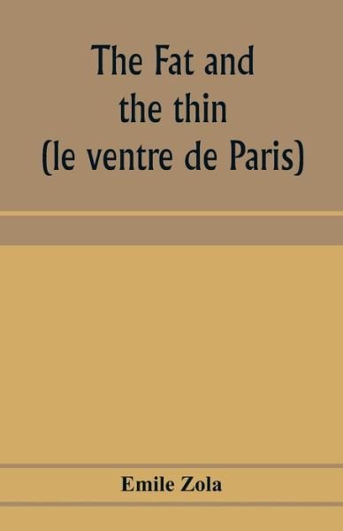 The fat and the thin; (le ventre de Paris) - Emile Zola - Books - Alpha Edition - 9789353974329 - January 22, 2020