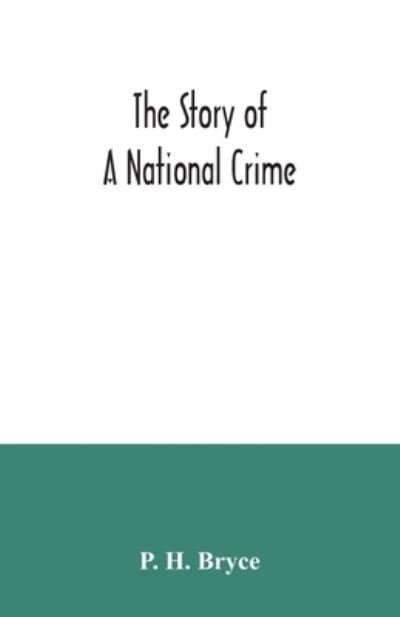 The story of a national crime - P H Bryce - Books - Alpha Edition - 9789354034329 - July 3, 2020