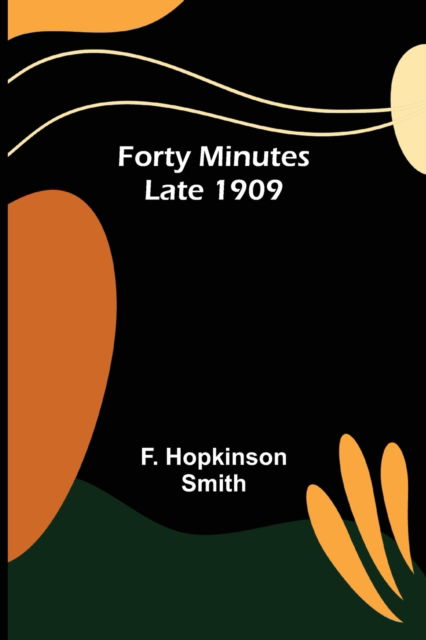 Cover for F. Hopkinson Smith · Forty Minutes Late 1909 (Pocketbok) (2022)