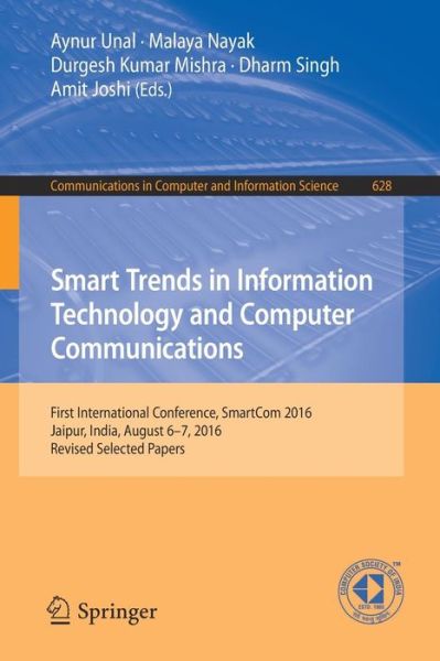 Smart Trends in Information Technology and Computer Communications: First International Conference, SmartCom 2016, Jaipur, India, August 6-7, 2016, Revised Selected Papers - Communications in Computer and Information Science - - Books - Springer Verlag, Singapore - 9789811034329 - December 27, 2016