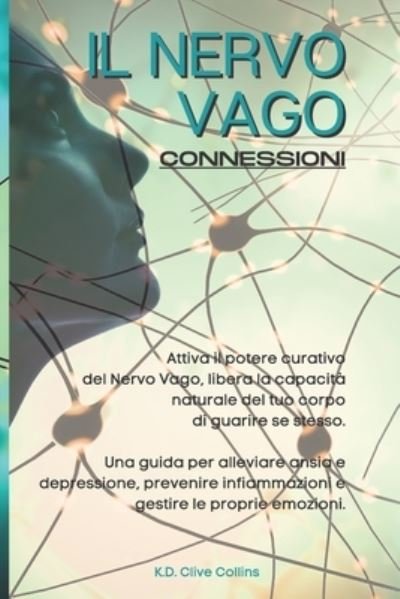 Cover for Clive Collins · Il Nervo Vago: Attiva il potere curativo del Nervo Vago, libera la capacita naturale del tuo corpo di guarire se stesso. Una guida per alleviare ansia e depressione, prevenire infiammazioni e gestire le proprie emozioni (Paperback Book) (2021)