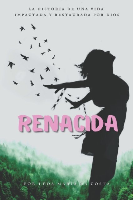Cover for Leda Maria Da Costa Pereira · Renacida: La historia de una vida impactada y restaurada por Dios (Pocketbok) (2021)