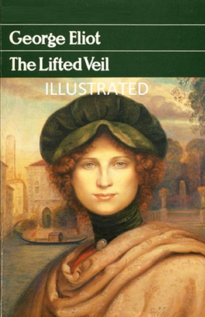 The Lifted Veil Illustrated - George Eliot - Kirjat - Independently Published - 9798505793329 - maanantai 17. toukokuuta 2021