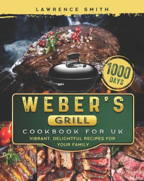 Cover for Lawrence Smith · Weber's Grill Cookbook for UK: 1000-Day Vibrant, Delightful Recipes for Your Family (Paperback Book) (2021)