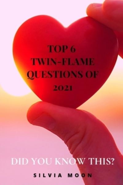 Cover for Silvia Moon · The 6 Top Trending Twin Flame Questions of 2021 (Paperback Book) (2021)