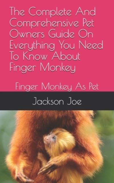 The Complete And Comprehensive Pet Owners Guide On Everything You Need To Know About Finger Monkey - Joe Jackson - Books - INDEPENDENTLY PUBLISHED - 9798671320329 - August 1, 2020