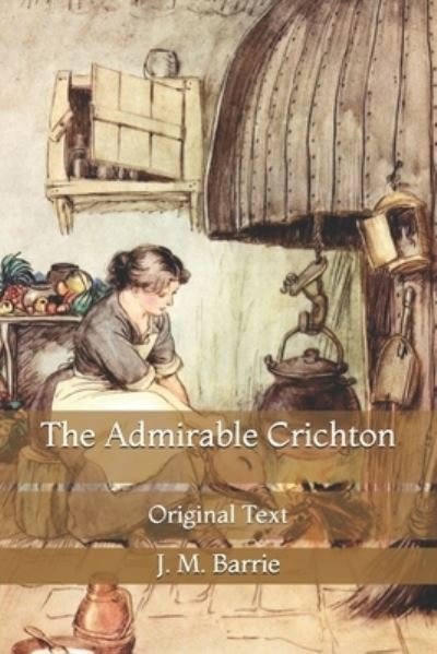 The Admirable Crichton: Original Text - James Matthew Barrie - Books - Independently Published - 9798728176329 - March 28, 2021