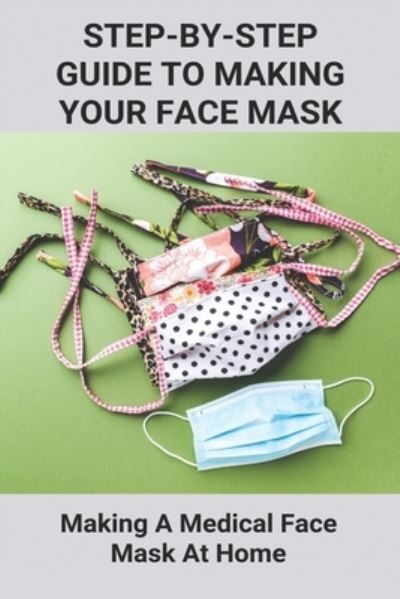 Cover for Socorro Covarrubia · Step-By-Step Guide To Making Your Own Face Mask (Paperback Book) (2021)