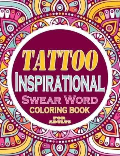 Cover for Thomas Alpha · Tattoo Inspirational Coloring Book for Adults: Mandalas and Cuss Coloring Book - Adult Swearing Coloring Book (100 Pages) (Paperback Book) (2021)
