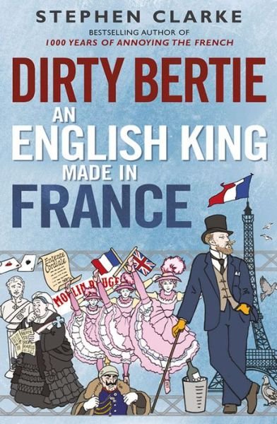 Cover for Stephen Clarke · Dirty Bertie: an English King Made in France (Paperback Book) (2015)