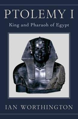 Cover for Worthington, Ian (Curators' Professor of History at the University of Missouri, Curators' Professor of History at the University of Missouri) · Ptolemy I: King and Pharaoh of Egypt (Hardcover Book) (2016)