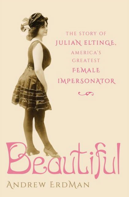 Cover for Erdman, Andrew L. (Independent scholar, Independent scholar) · Beautiful: The Story of Julian Eltinge, America's Greatest Female Impersonator (Hardcover bog) (2024)