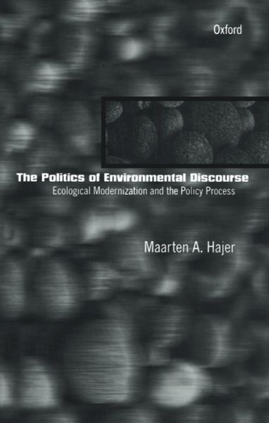 Cover for Hajer, Maarten A. (Senior Researcher at the Scientific Council on Government Policy, The Hague, Senior Researcher at the Scientific Council on Government Policy, The Hague) · The Politics of Environmental Discourse: Ecological Modernization and the Policy Process (Paperback Book) (1997)