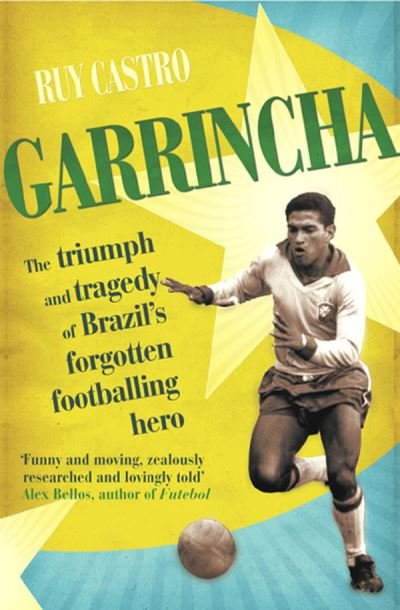 Garrincha: The Triumph and Tragedy of Brazil's Forgotten Footballing Hero - Ruy Castro - Books - Vintage Publishing - 9780224064330 - July 7, 2005