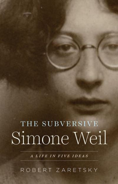 Cover for Robert Zaretsky · The Subversive Simone Weil: A Life in Five Ideas (Gebundenes Buch) (2021)