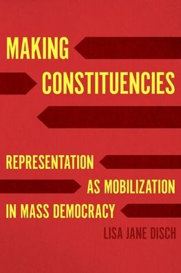 Cover for Lisa Jane Disch · Making Constituencies: Representation as Mobilization in Mass Democracy (Hardcover Book) (2021)