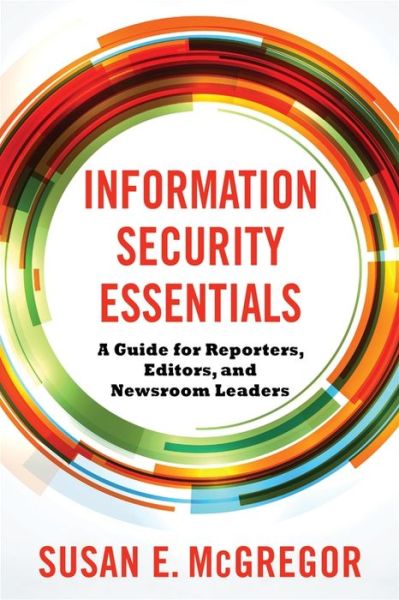 Cover for Susan E. McGregor · Information Security Essentials: A Guide for Reporters, Editors, and Newsroom Leaders (Paperback Bog) (2021)