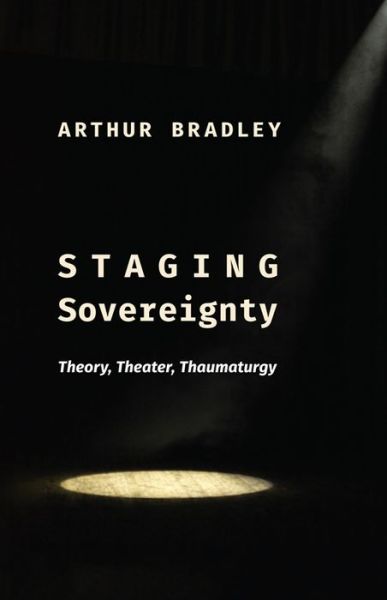 Arthur Bradley · Staging Sovereignty: Theory, Theater, Thaumaturgy - Insurrections: Critical Studies in Religion, Politics, and Culture (Hardcover Book) (2024)