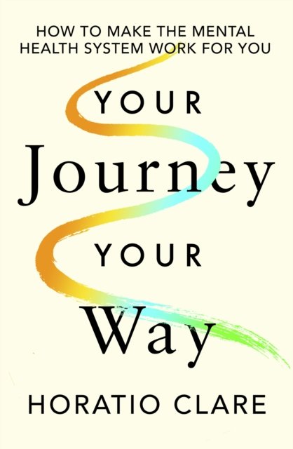 Your Journey, Your Way: How to Make the Mental Health System Work For You - Horatio Clare - Bøker - Penguin Books Ltd - 9780241641330 - 29. august 2024