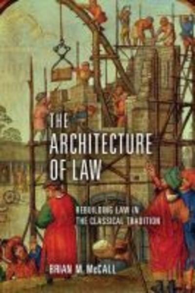 Cover for Brian M. McCall · The Architecture of Law: Rebuilding Law in the Classical Tradition (Hardcover Book) (2018)