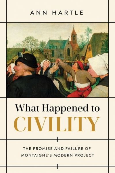 Cover for Ann Hartle · What Happened to Civility: The Promise and Failure of Montaigne’s Modern Project (Paperback Book) (2022)
