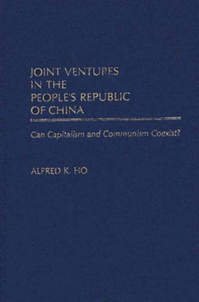 Cover for Alfred K. Ho · Joint Ventures in the People's Republic of China: Can Capitalism and Communism Coexist? (Hardcover Book) (1990)