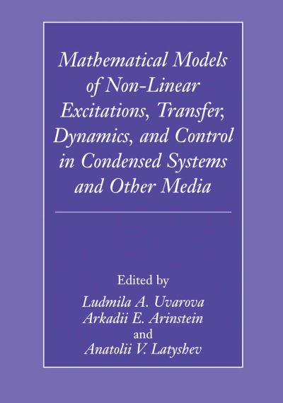 Mathematical Models of Non-Linear Excitations, Transfer, Dynamics, and Control in Condensed Systems and Other Media - Ludmilla a Uavrova - Books - Springer Science+Business Media - 9780306461330 - June 30, 1999