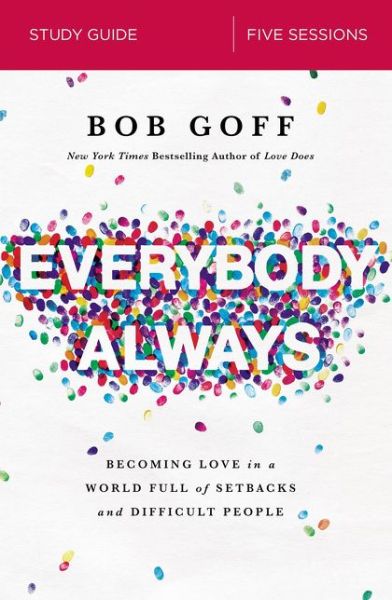 Everybody, Always Bible Study Guide: Becoming Love in a World Full of Setbacks and Difficult People - Bob Goff - Libros - HarperChristian Resources - 9780310095330 - 31 de mayo de 2018