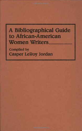 Cover for Casper L. Jordan · A Bibliographical Guide to African-American Women Writers - Bibliographies and Indexes in Afro-American and African Studies (Hardcover Book) (1993)