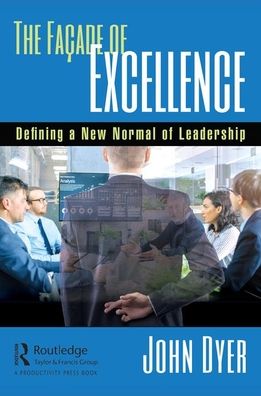 Cover for John Dyer · The Facade of Excellence: Defining a New Normal of Leadership (Hardcover Book) (2019)