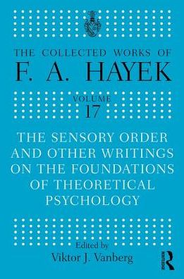 Cover for F.A Hayek · The Sensory Order and Other Writings on the Foundations of Theoretical Psychology - The Collected Works of F.A. Hayek (Inbunden Bok) (2017)