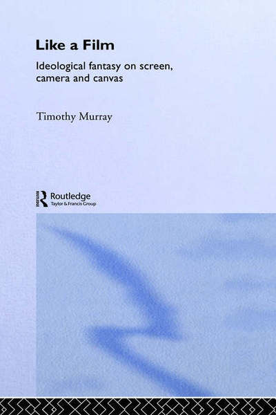 Cover for Timothy Murray · Like a Film: Ideological Fantasy on Screen, Camera and Canvas (Hardcover Book) (1993)