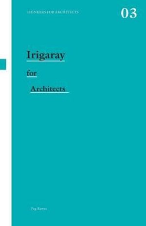 Irigaray for Architects - Thinkers for Architects - Peg Rawes - Boeken - Taylor & Francis Ltd - 9780415431330 - 24 oktober 2007