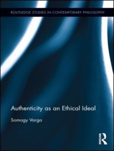 Cover for Somogy Varga · Authenticity as an Ethical Ideal - Routledge Studies in Contemporary Philosophy (Gebundenes Buch) (2011)