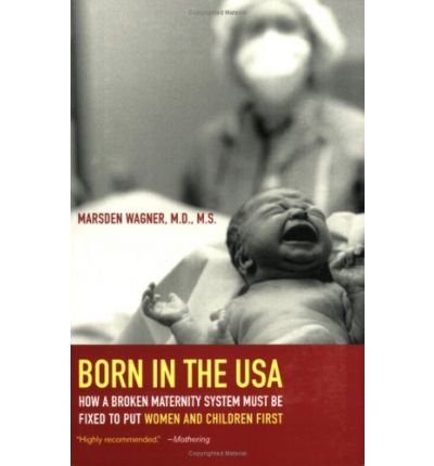Cover for Marsden Wagner · Born in the USA: How a Broken Maternity System Must Be Fixed to Put Women and Children First (Paperback Book) (2008)