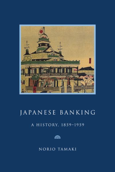 Tamaki, Norio (Keio University, Tokyo) · Japanese Banking: A History, 1859–1959 - Studies in Macroeconomic History (Paperback Book) (2005)