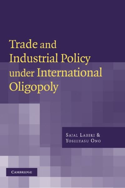 Cover for Lahiri, Sajal (Southern Illinois University, Carbondale) · Trade and Industrial Policy under International Oligopoly (Hardcover bog) (2003)