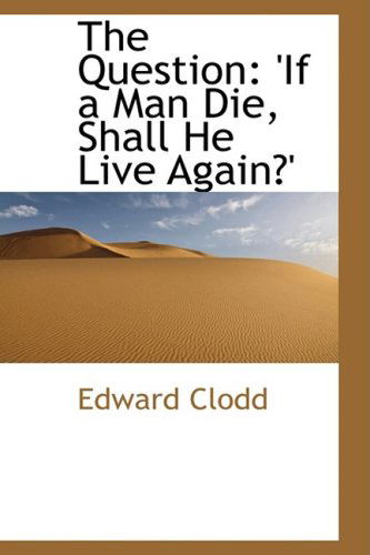 Cover for Edward Clodd · The Question: 'if a Man Die, Shall He Live Again?' (Hardcover Book) (2008)